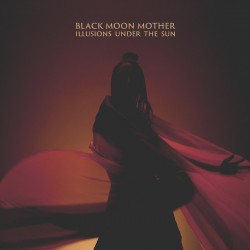 Black Moon Mother - Illusions under the sun